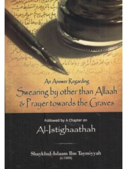 An Answer Regarding Swearing by Other than Allaah and Prayer Towards the Graves